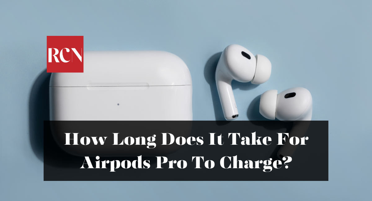 How Long Does It Take For Airpods Pro To Charge