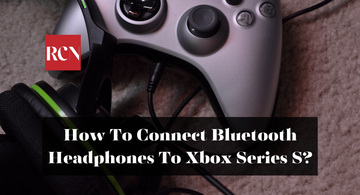 How To Connect Bluetooth Headphones To Xbox Series S