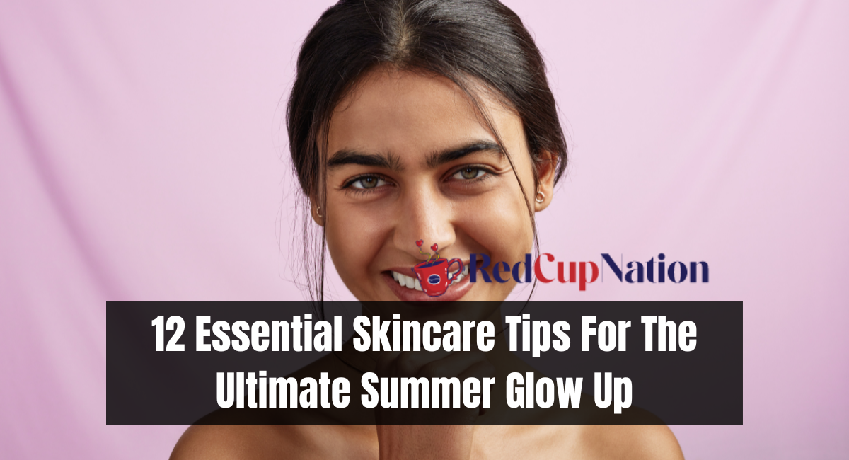 Essential Skincare Tips For The Ultimate Summer Glow Up