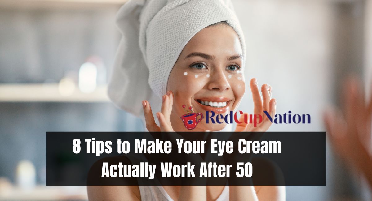 8 Tips to Make Your Eye Cream Actually Work After 50
