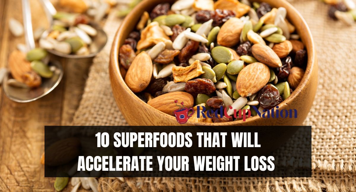 10 SUPERFOODS THAT WILL ACCELERATE YOUR WEIGHT LOSS